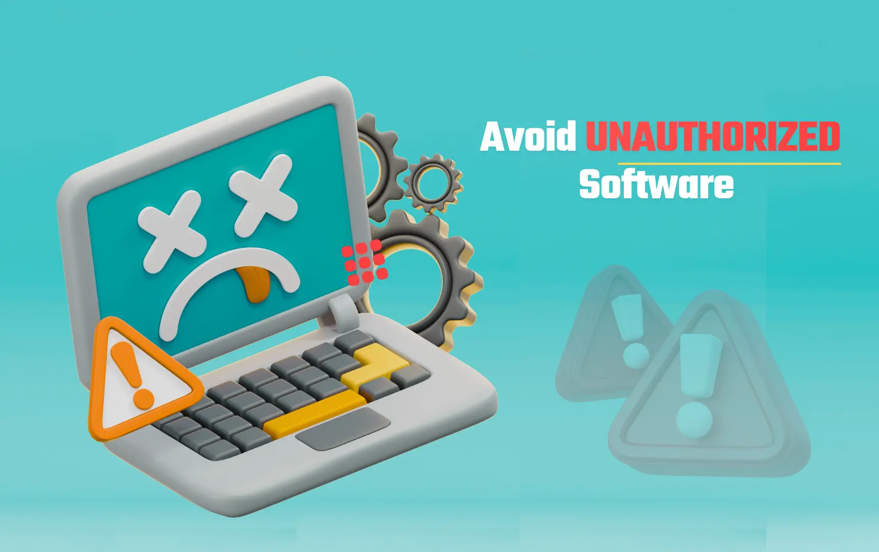 A 3D cartoon laptop with a sad, dizzy face on its screen, an orange warning sign with an exclamation mark in front of it, and gears behind it, set against a turquoise background. Text reads "Avoid UNAUTHORIZED Software".
